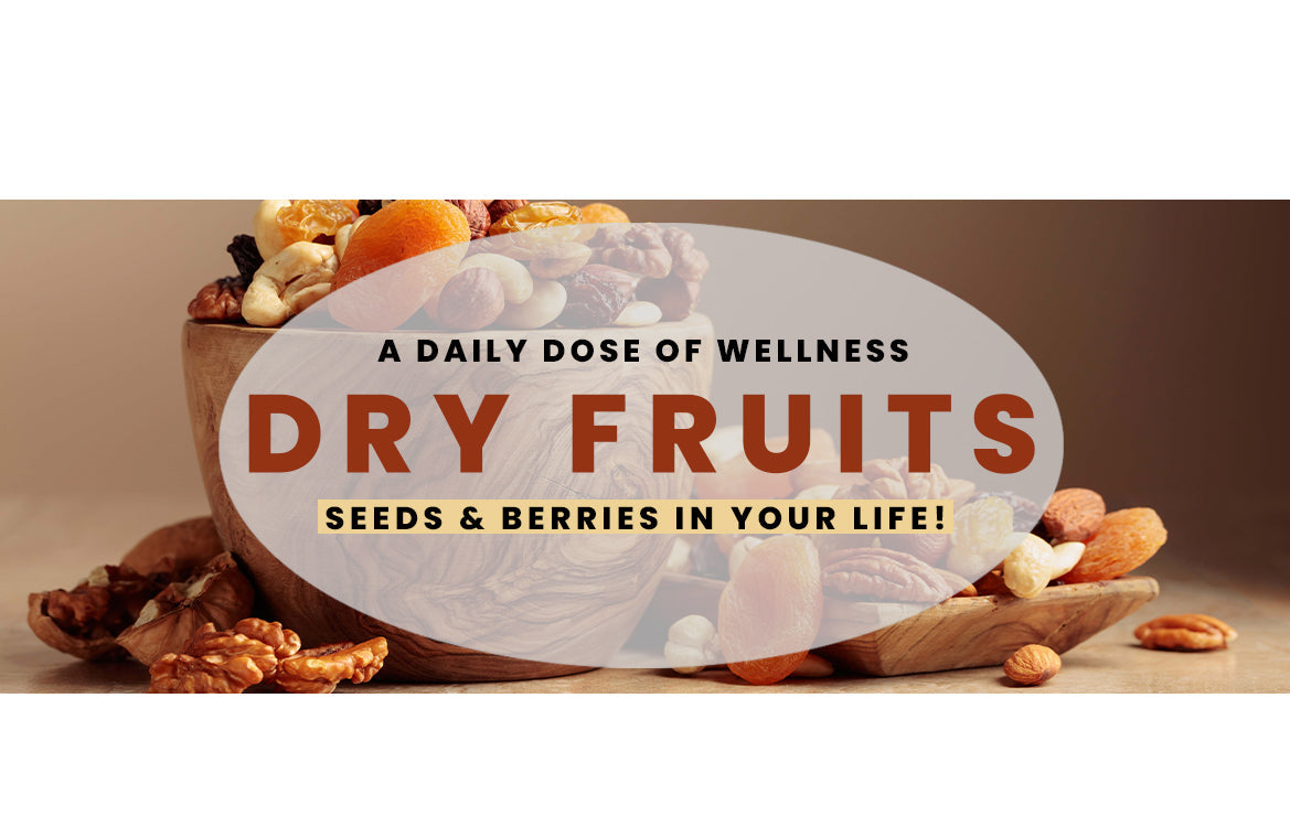 A Daily Dose of Wellness: Why You Need Dry Fruits, Seeds & Berries in Your Life!