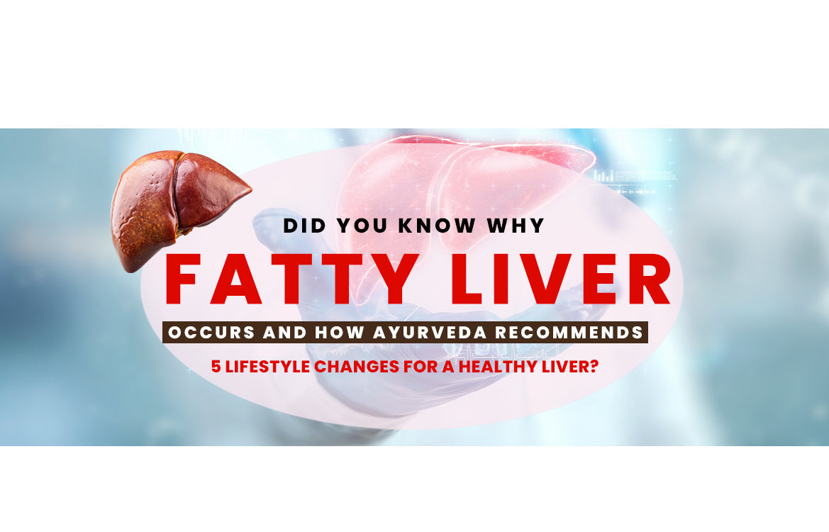 Did you know why people get fatty liver? And how Ayurveda suggests five lifestyle changes to keep your liver healthy?